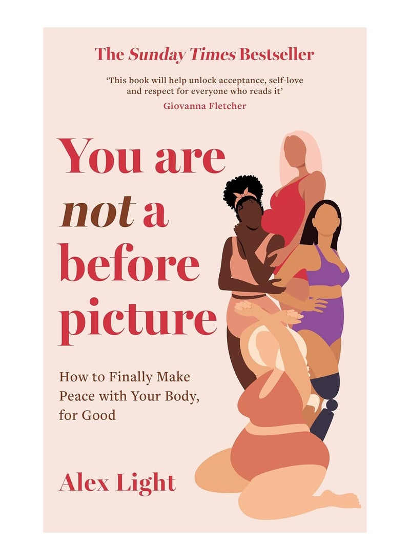 You Are Not a before Picture  How to Finally Make Peace with Your Body for Good 