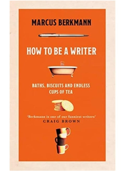How to Be a Writer : Baths, Biscuits and Endless Cups of Tea