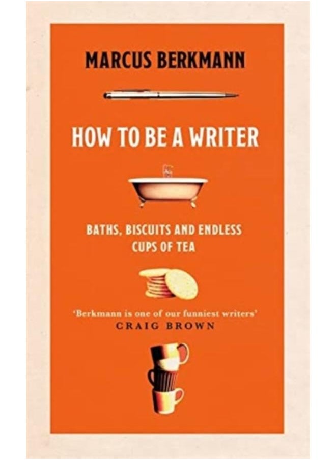 How to Be a Writer : Baths, Biscuits and Endless Cups of Tea