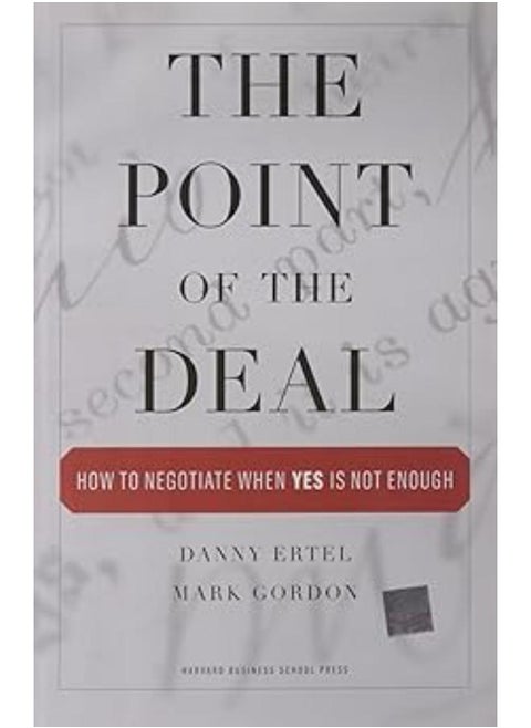 The Point of the Deal: How to Negotiate When 'Yes' Is Not Enough