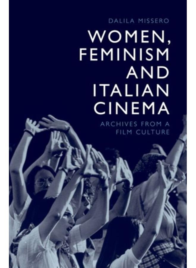 Women, Feminism and Italian Cinema : Archives from a Film Culture