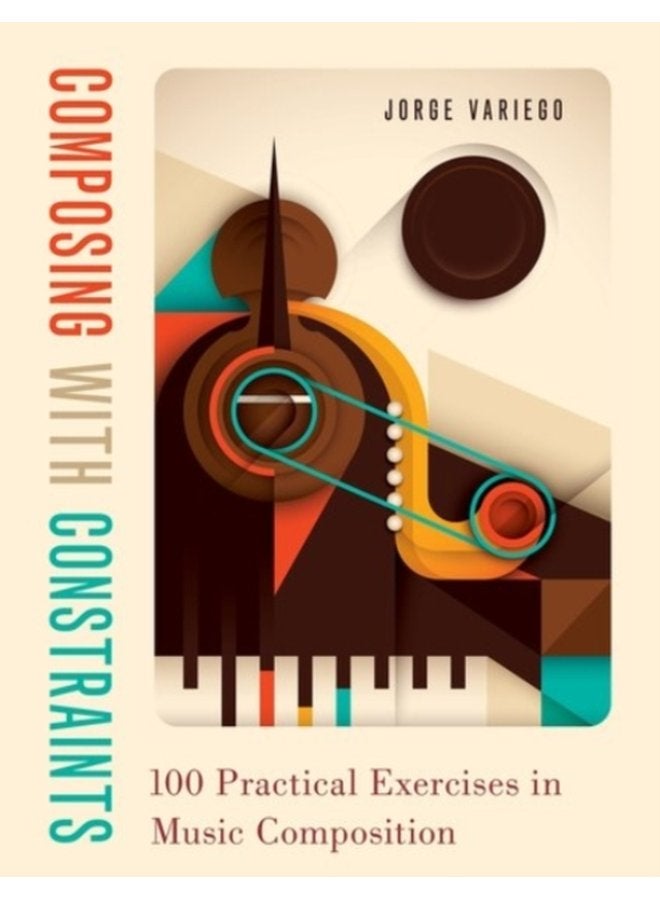 Composing with Constraints 100 Practical Exercises in Music Composition - Paperback