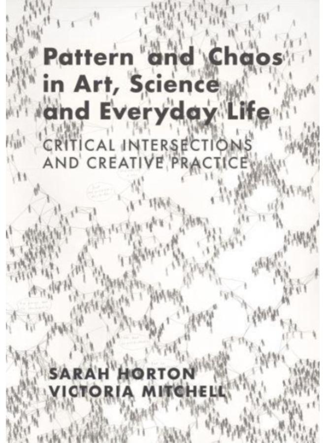Pattern and Chaos in Art, Science and Everyday Life : Critical Intersections and Creative Practice 