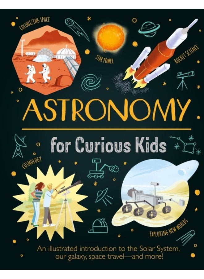 Astronomy for Curious Kids An Illustrated Introduction to the Solar System Our Galaxy Space Travel and More - Hardback
