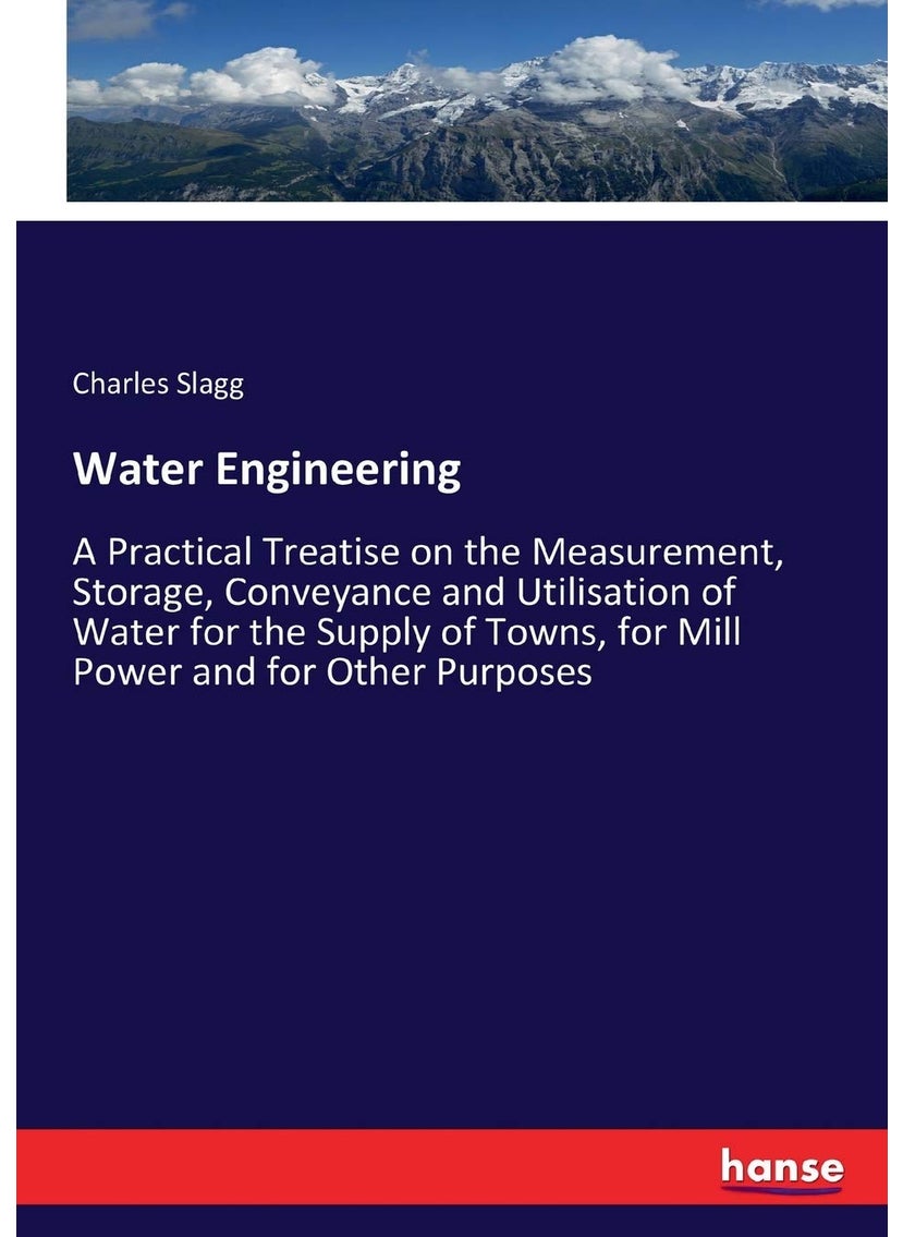 Water Engineering: A Practical Treatise on the Measurement, Storage, Conveyance and Utilisation of Water for the Supply of Towns, for Mill Power and for Other Purposes  - Image 1