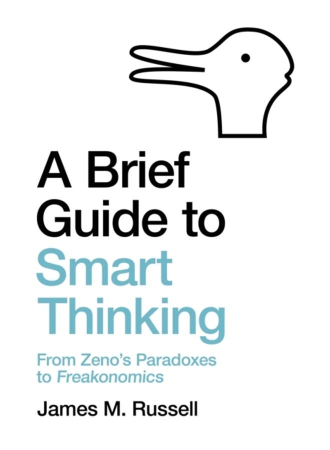 A Brief Guide to Smart Thinking : From Zeno's Paradoxes to Freakonomics 