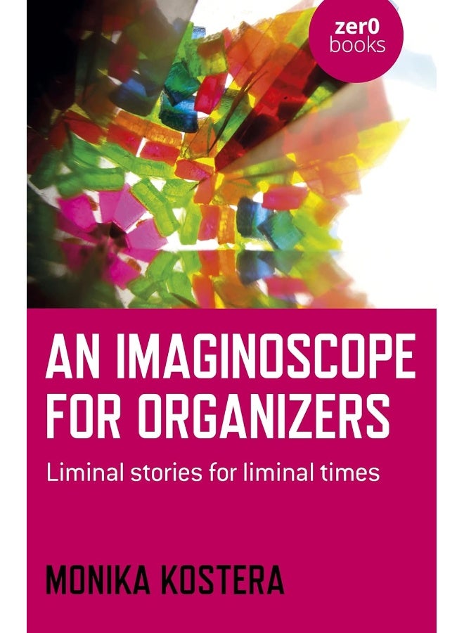 Imaginoscope for Organizers, An: Liminal stories for liminal times 