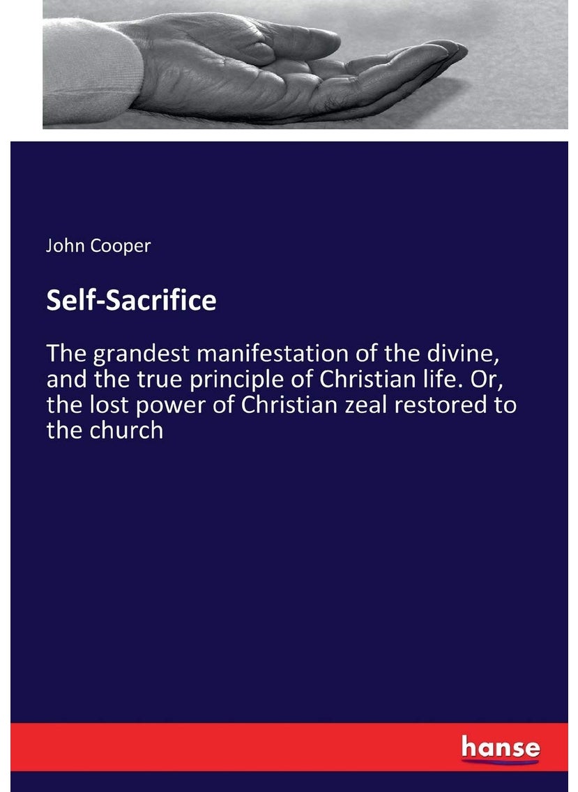 Self-Sacrifice: The grandest manifestation of the divine, and the true principle of Christian life. Or, the lost power of Christian zeal restored to the church  - Image 1