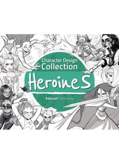 Character Design Collection: Heroines : An inspirational guide to designing heroines for animation, illustration & video games
