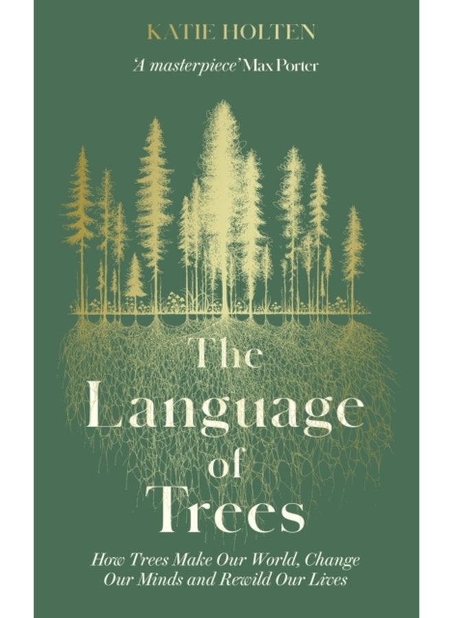 The Language of Trees How Trees Make Our World Change Our Minds and Rewild Our Lives - Hardback