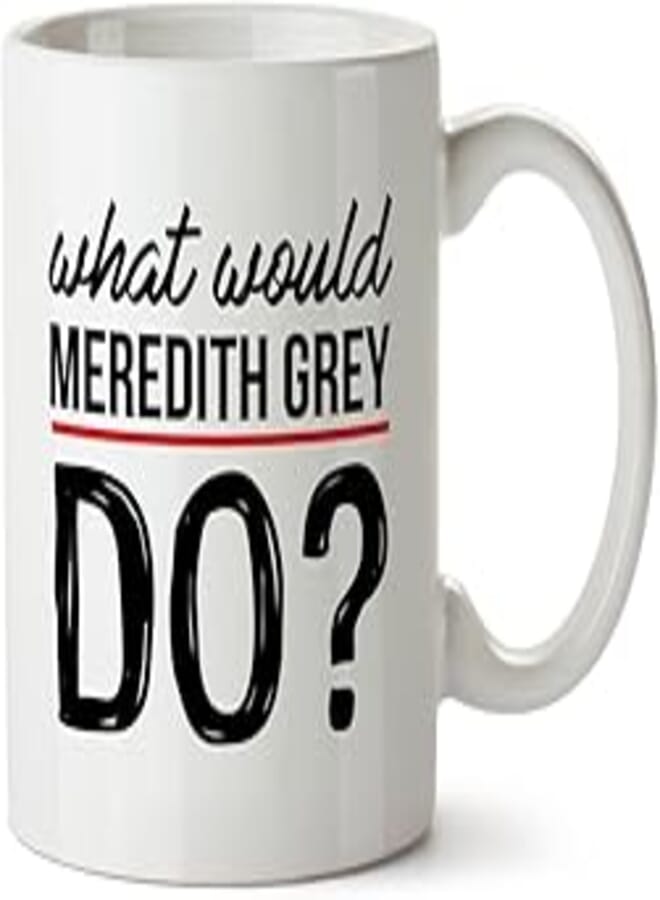 POPULAR MUGS AND T-SHIRTS What Would Meredith Grey Do Greys Anatomy Quote Mug Mug