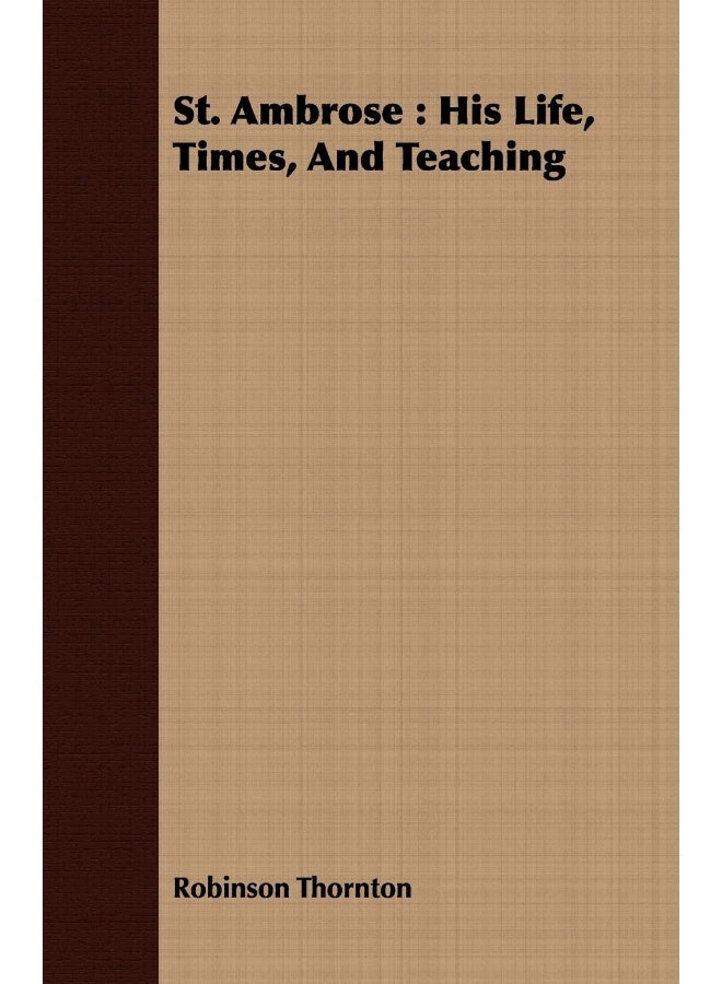 St. Ambrose: His Life, Times, And Teaching 