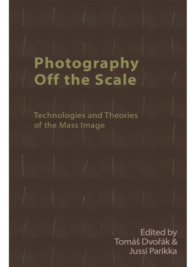 Photography off the Scale : Technologies and Theories of the Mass Image