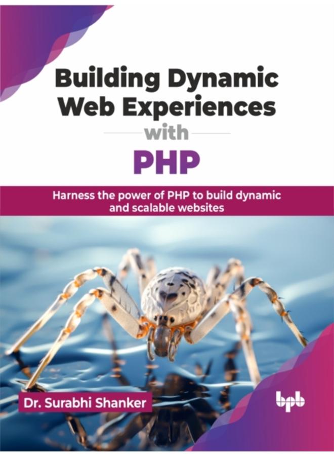 Building Dynamic Web Experiences with PHP : Harness the power of PHP to build dynamic and scalable websites