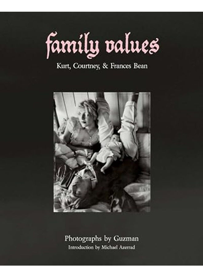 Family Values Kurt Cobain Courtney Love And Frances Bean 