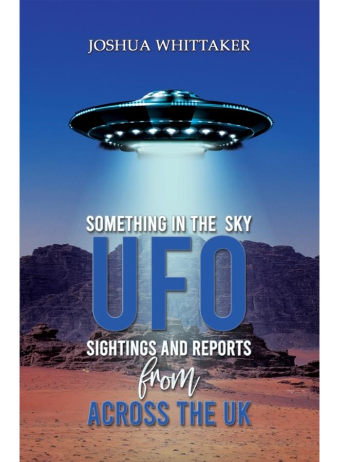 Something in the Sky : UFO Sightings and Reports from Across the UK 