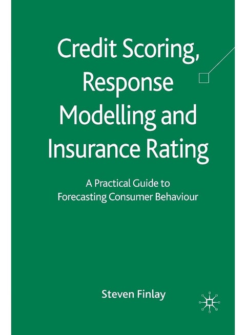 Credit Scoring, Response Modelling and Insurance Rating: A Practical Guide to Forecasting Consumer Behaviour