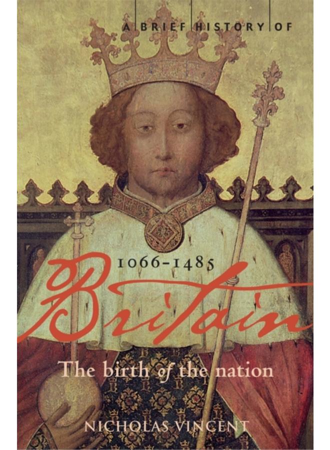 A Brief History of Britain 1066-1485 : The Birth of the Nation 