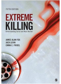 Extreme Killing: Understanding Serial and Mass Murder 