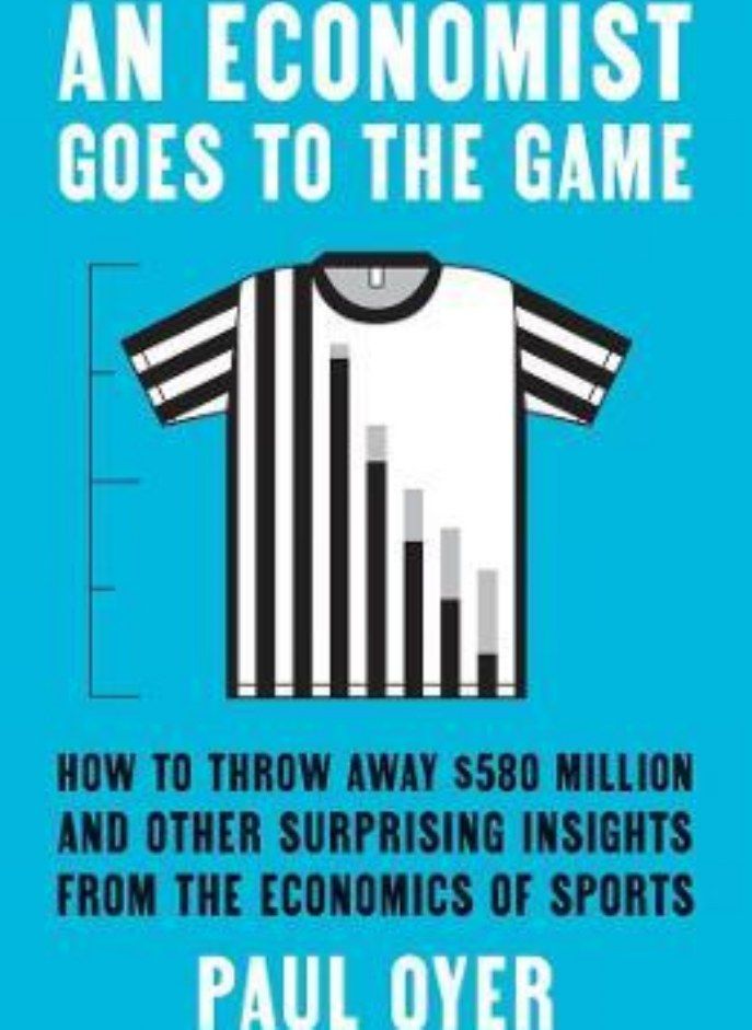 An Economist Goes to the Game  How to Throw Away $580 Million and Other Surprising Insights from the Economics of Sports Oyer Paul 
