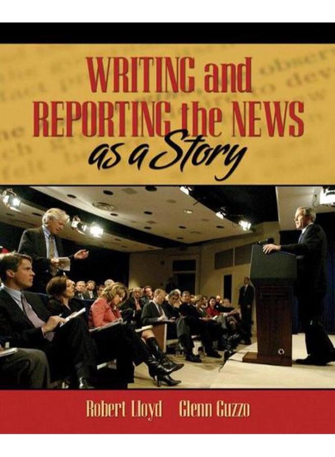 Writing and Reporting the News as a Story  Ed   1