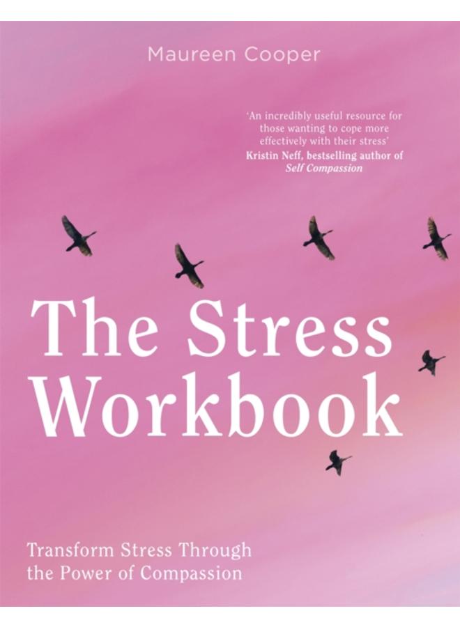 The Stress Workbook : Transform Stress Through the Power of Compassion 