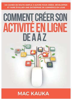 Comment créer son activité en ligne de A à Z: Un cahier de route simple à suivre pour créer, développer et faire évoluer une entreprise de commerce en ligne 