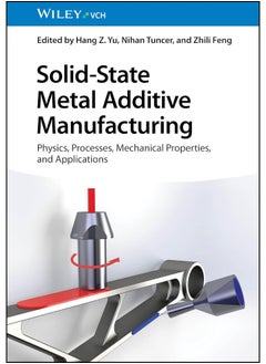 Solid-State Metal Additive Manufacturing: Physics, Processes, Mechanical Properties, and Applications 