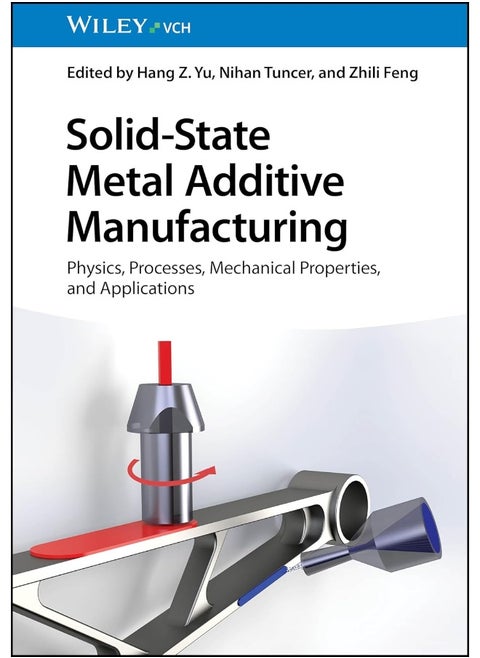 Solid-State Metal Additive Manufacturing: Physics, Processes, Mechanical Properties, and Applications