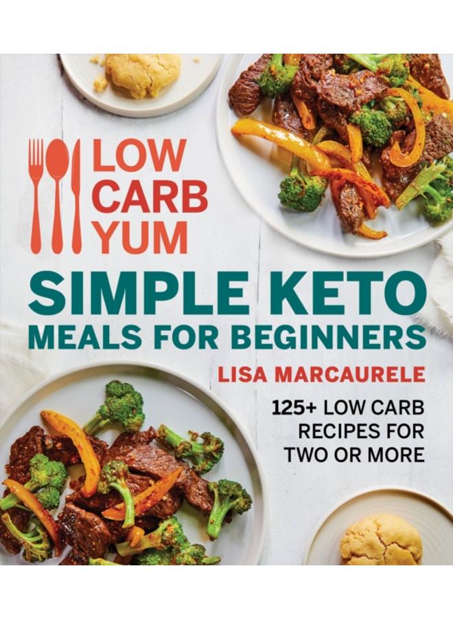 Low Carb Yum Simple Keto Meals For Beginners : 125+ Low Carb Recipes for Two or More 
