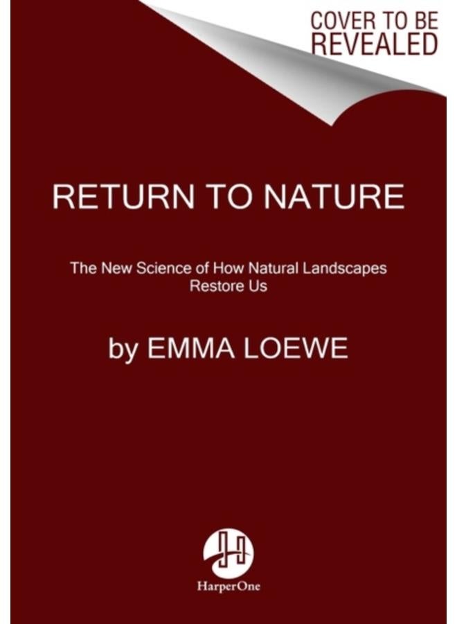 Return to Nature : The New Science of How Natural Landscapes Restore Us