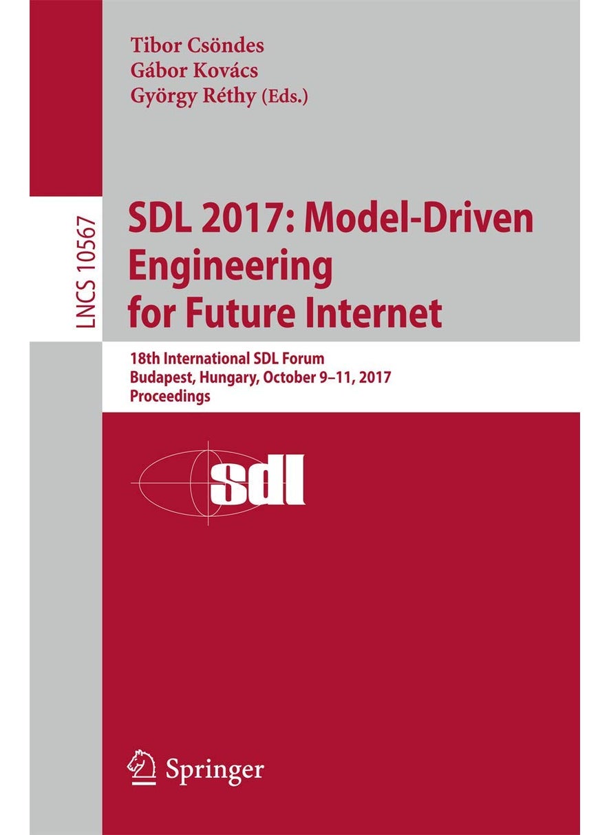 SDL 2017: Model-Driven Engineering for Future Internet : 18th International SDL Forum, Budapest, Hungary, October 9-11, 2017, Proceedings 