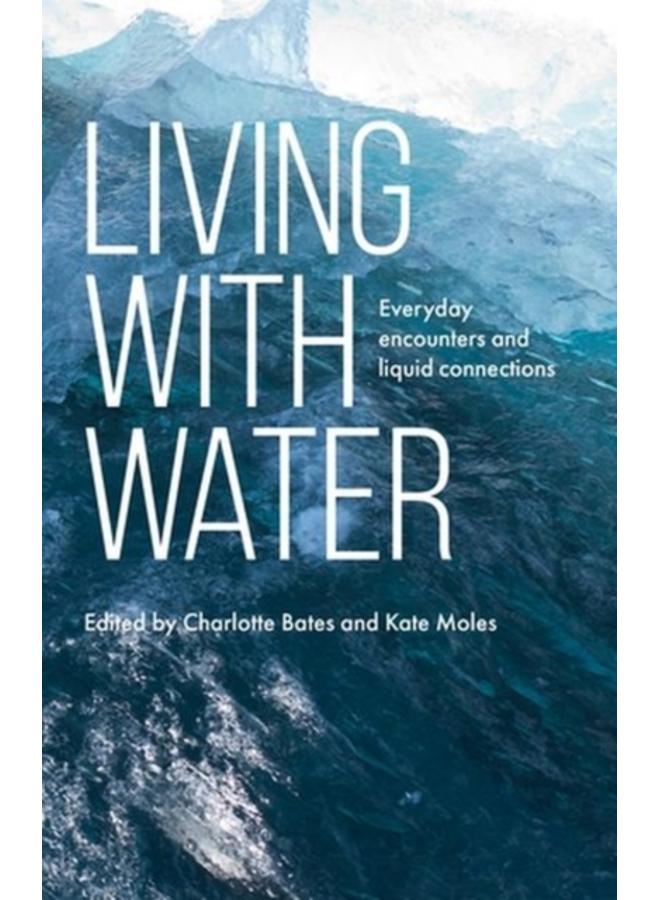 Living with Water : Everyday Encounters and Liquid Connections