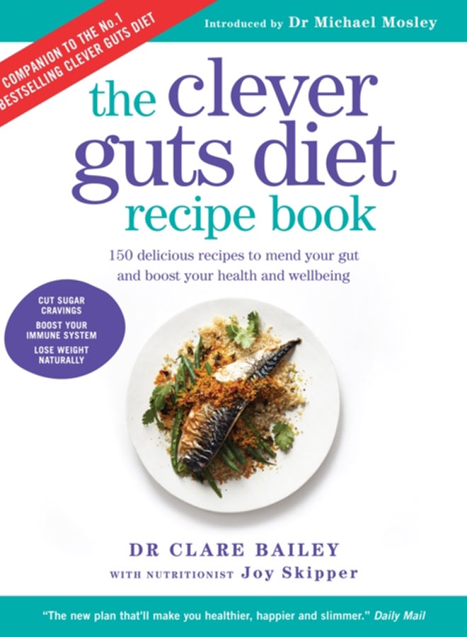 The Clever Guts Recipe Book : 150 delicious recipes to mend your gut and boost your health and wellbeing 