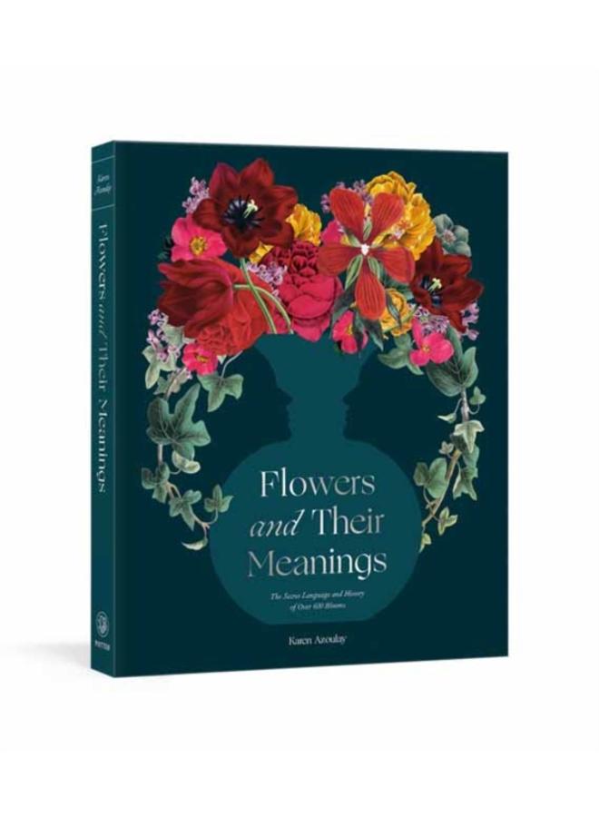 Flowers and Their Meanings : The Secret Language and History of Over 600 Blooms (A Flower Dictionary)