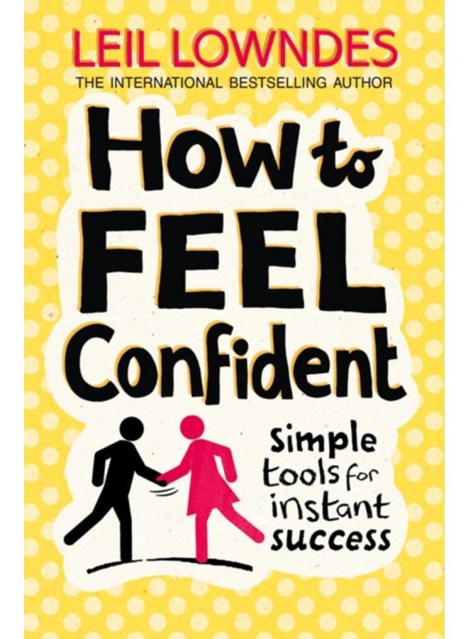 How to Feel Confident : Simple Tools for Instant Success 