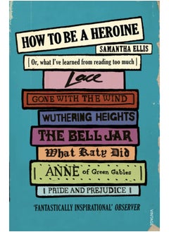 How To Be A Heroine : Or, what I've learned from reading too much