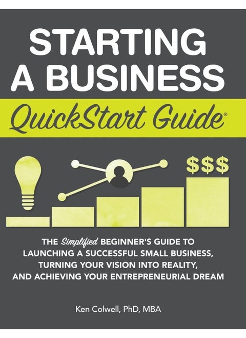 Starting a Business QuickStart Guide: The Simplified Beginner's Guide to Launching a Successful Small Business, Turning Your Vision into Reality, and Achieving Your Entrepreneurial Dream