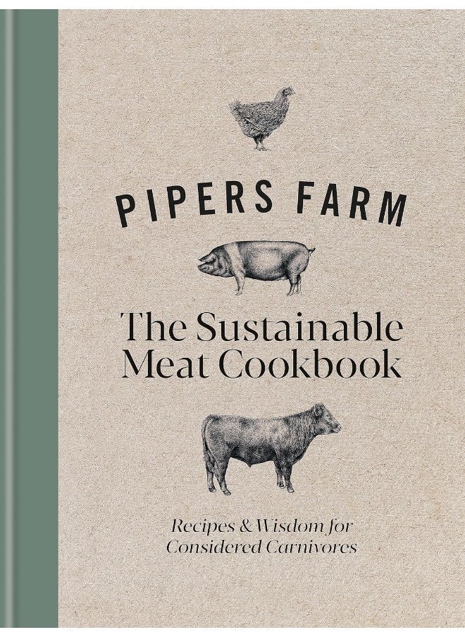 Pipers Farm The Sustainable Meat Cookbook: Recipes & Wisdom for Considered Carnivores
