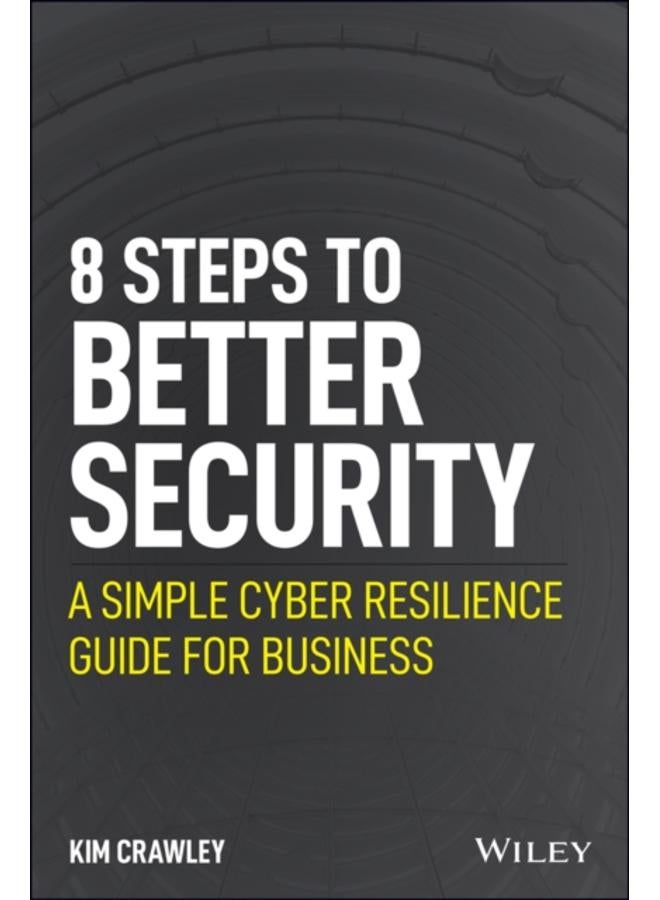 8 Steps to Better Security : A Simple Cyber Resilience Guide for Business 