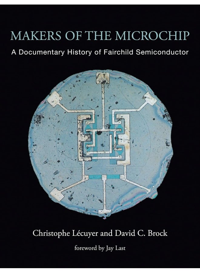 Makers of the Microchip: A Documentary History of Fairchild Semiconductor 