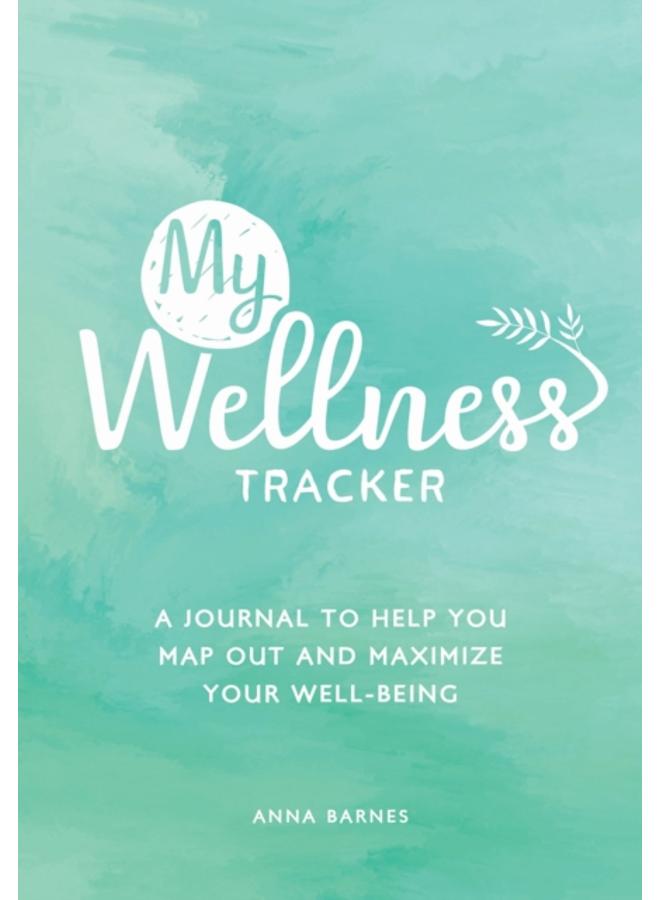 My Wellness Tracker : A Journal to Help You Map Out and Maximize Your Well-Being 