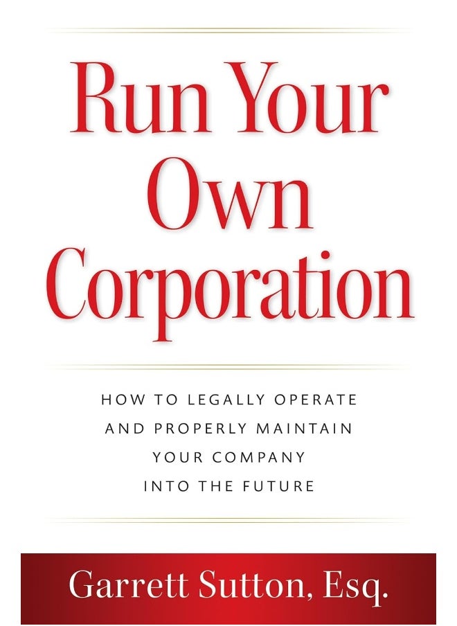 Run Your Own Corporation: How to Legally Operate and Properly Maintain Your Company into the Future 