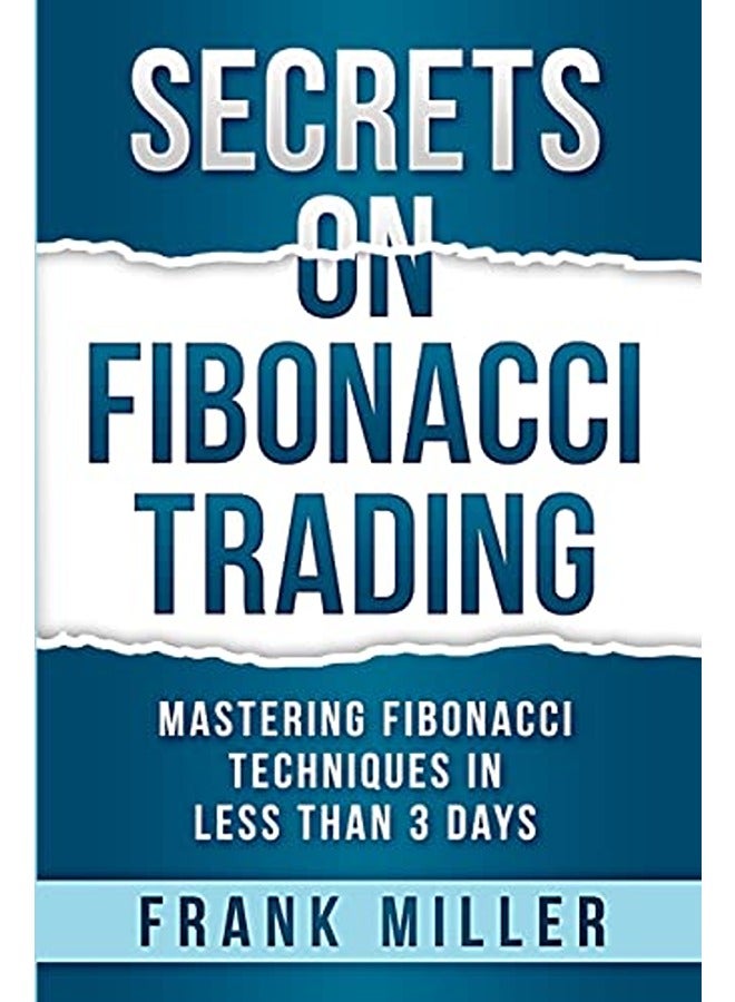 Secrets On Fibonacci Trading Mastering Fibonacci Techniques In Less Than 3 Days