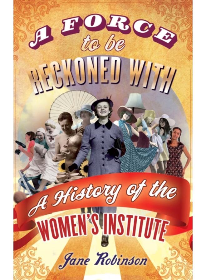 A Force To Be Reckoned With : A History of the Women's Institute 