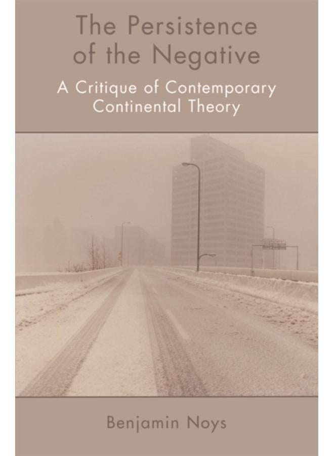 The Persistence of the Negative : A Critique of Contemporary Continental Theory