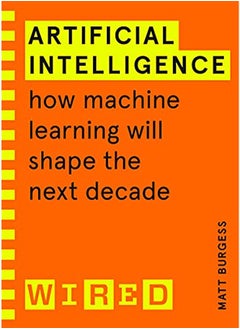 Artificial Intelligence (WIRED guides): How Machine Learning Will Shape the Next Decade