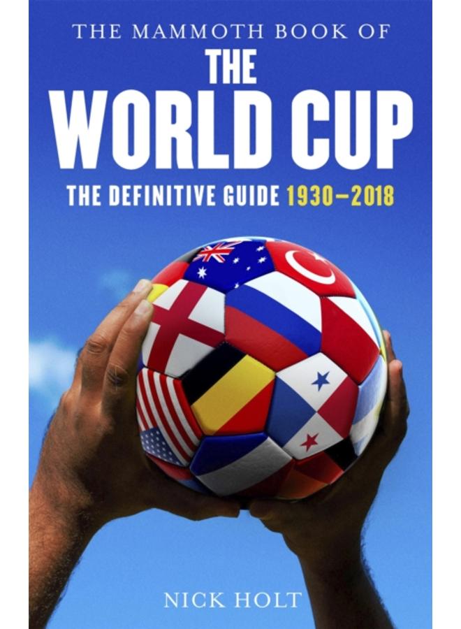 The Mammoth Book of The World Cup : The Definitive Guide, 1930-2018 