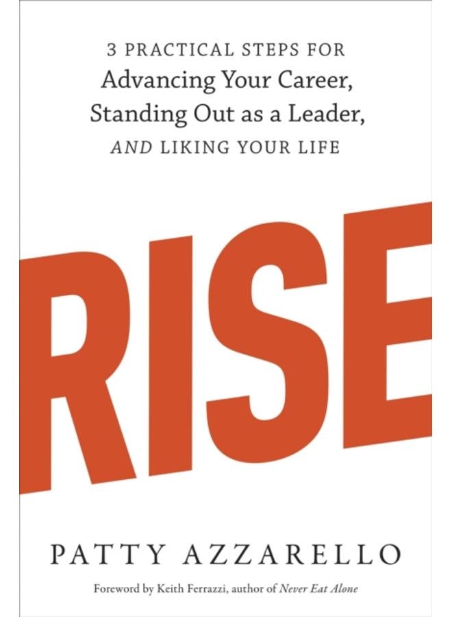 Rise : 3 Practical Steps for Advancing Your Career, Standing Out as a Leader, and Liking Your Life 