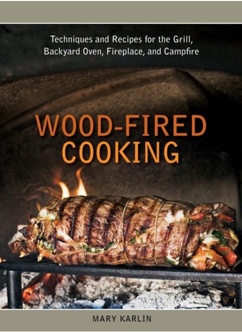 Wood-Fired Cooking : Techniques and Recipes for the Grill, Backyard Oven, Fireplace, and Campfire [A Cookbook]
